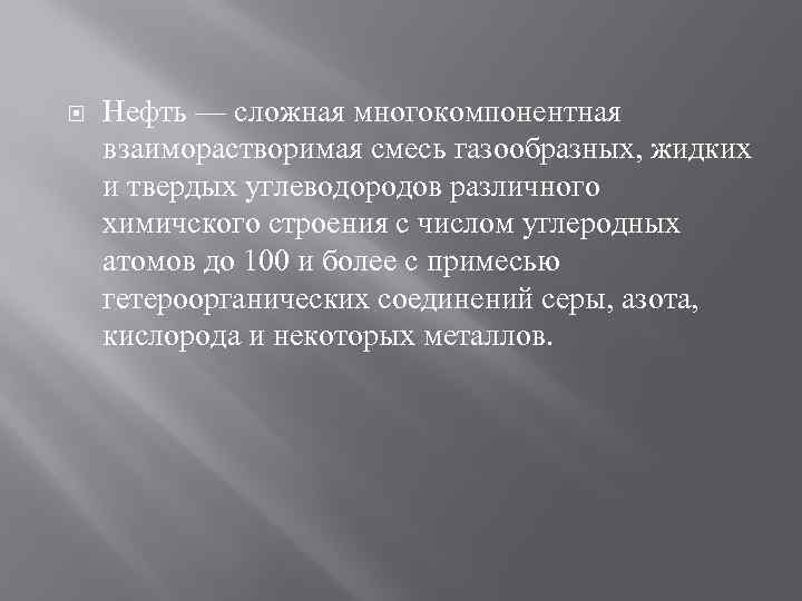  Нефть — сложная многокомпонентная взаиморастворимая смесь газообразных, жидких и твердых углеводородов различного химичского