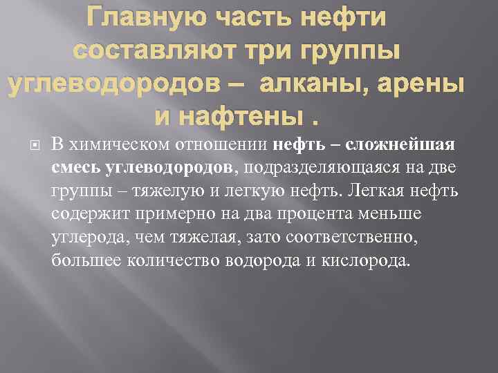 Главную часть нефти составляют три группы углеводородов – алканы, арены и нафтены. В химическом