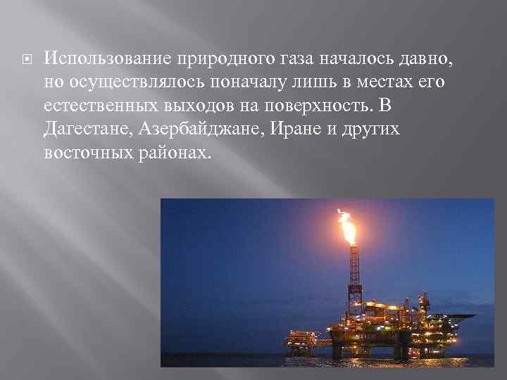  Использование природного газа началось давно, но осуществлялось поначалу лишь в местах его естественных