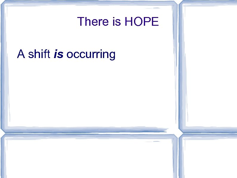 There is HOPE A shift is occurring 