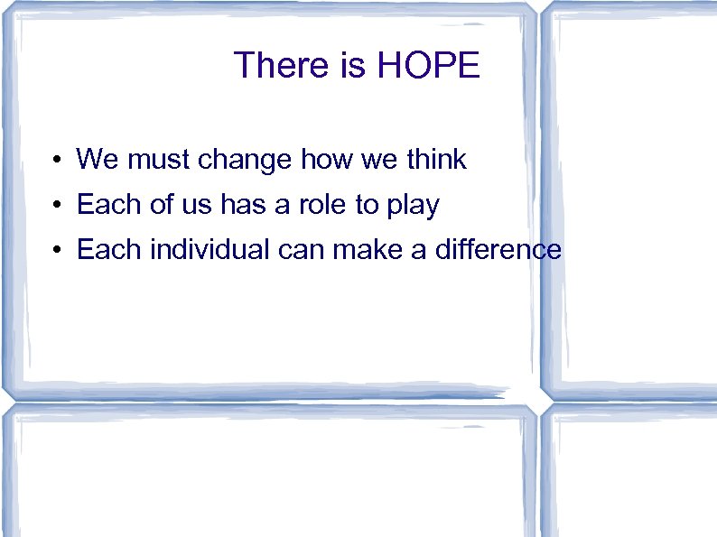There is HOPE • We must change how we think • Each of us