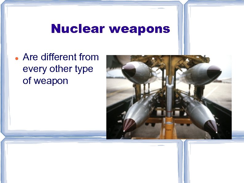Nuclear weapons Are different from every other type of weapon 