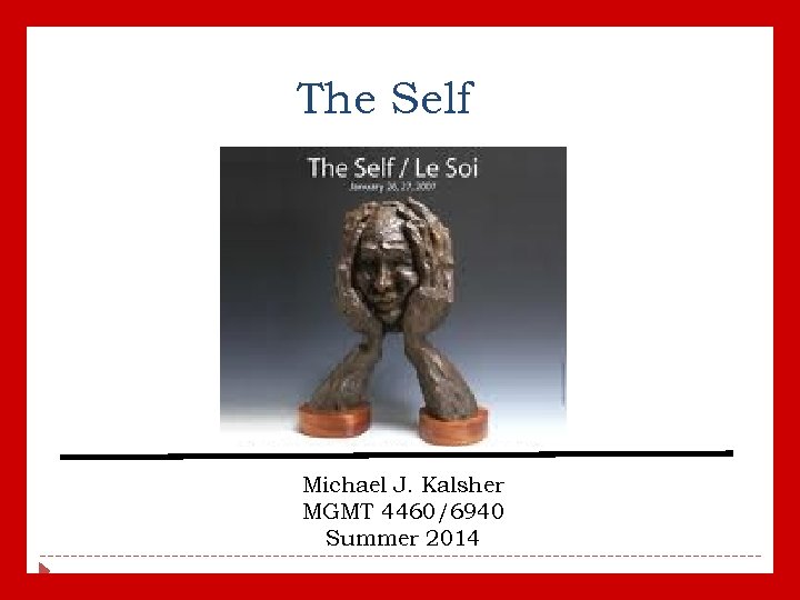 The Self Michael J. Kalsher MGMT 4460/6940 Summer 2014 