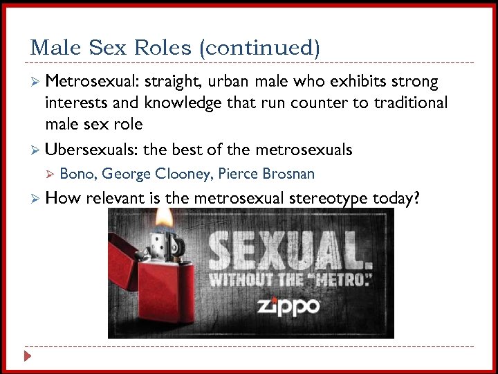 Male Sex Roles (continued) Ø Metrosexual: straight, urban male who exhibits strong interests and