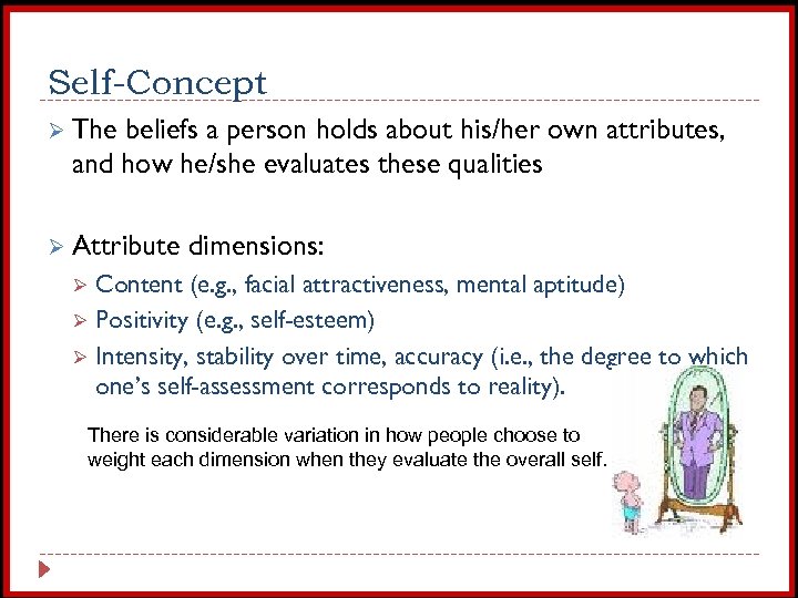 Self-Concept Ø The beliefs a person holds about his/her own attributes, and how he/she