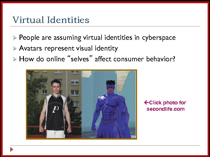 Virtual Identities Ø People are assuming virtual identities in cyberspace Ø Avatars represent visual