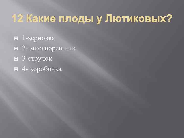 12 Какие плоды у Лютиковых? 1 -зерновка 2 - многоорешник 3 -стручок 4 -
