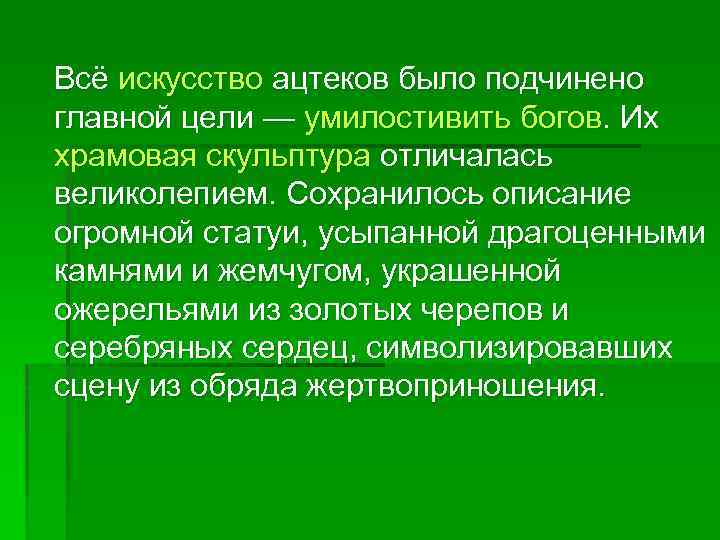  Всё искусство ацтеков было подчинено главной цели — умилостивить богов. Их храмовая скульптура
