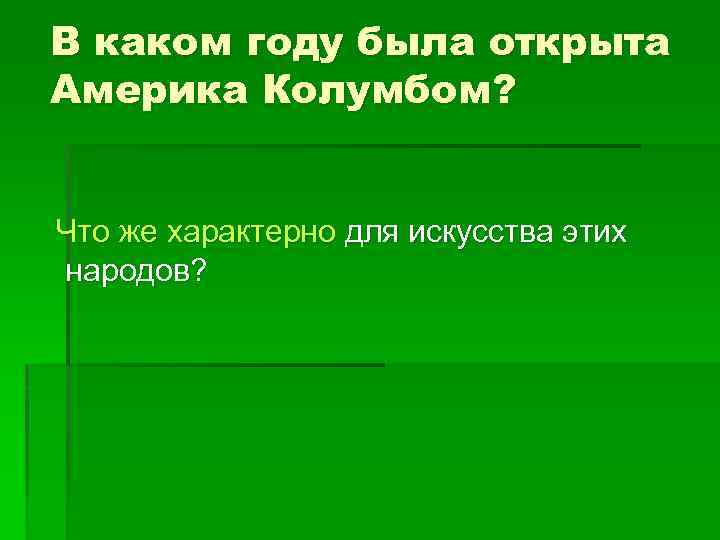 В каком году была открыта Америка Колумбом? Что же характерно для искусства этих народов?