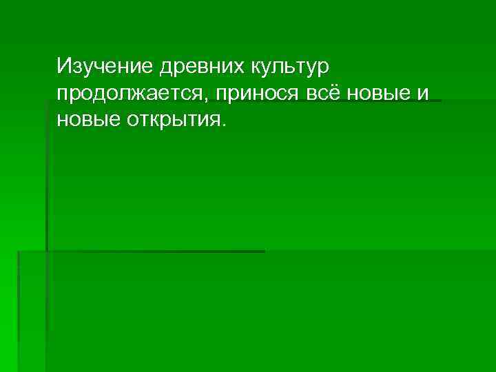  Изучение древних культур продолжается, принося всё новые и новые открытия. 