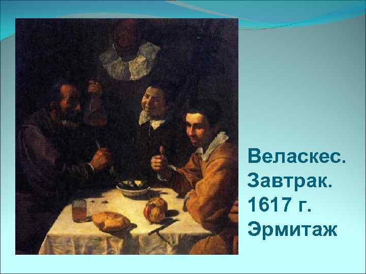 Веласкес. Завтрак. 1617 г. Эрмитаж 
