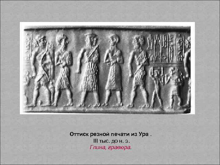 Оттиск резной печати из Ура. III тыс. до н. э. Глина, гравюра. 