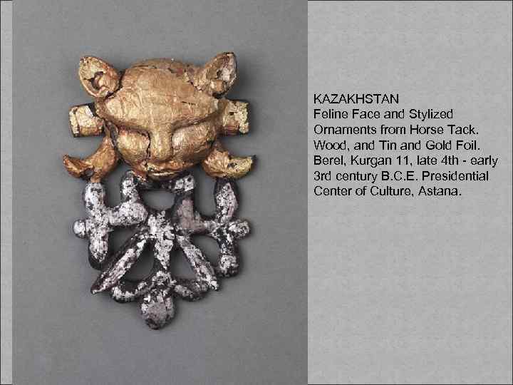 KAZAKHSTAN Feline Face and Stylized Ornaments from Horse Tack. Wood, and Tin and Gold