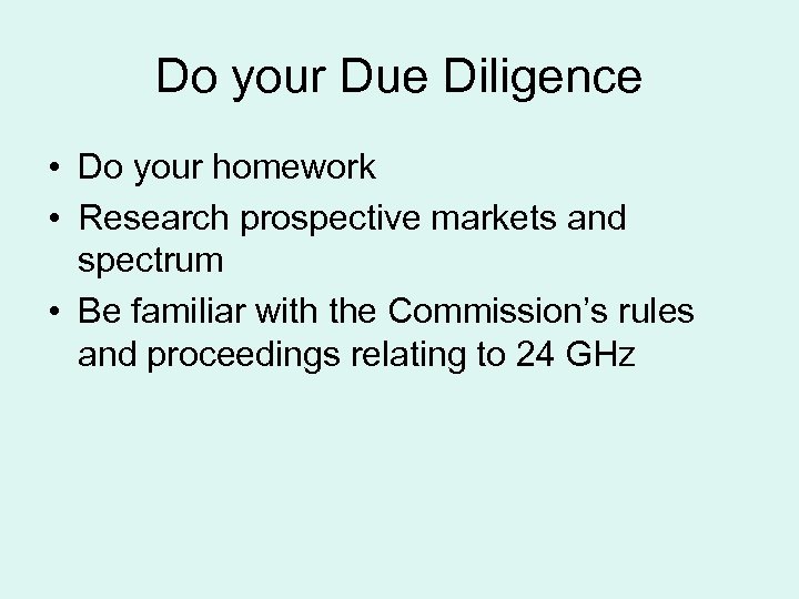 Do your Due Diligence • Do your homework • Research prospective markets and spectrum