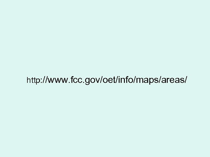 http: //www. fcc. gov/oet/info/maps/areas/ 