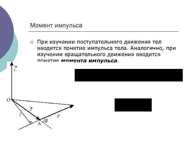Момент импульса ¡ При изучении поступательного движения тел вводится понятие импульса тела. Аналогично, при