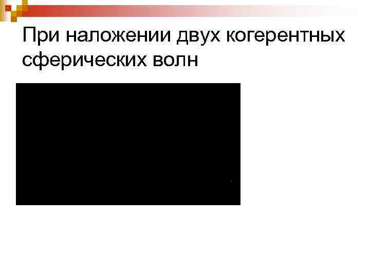 При наложении двух когерентных сферических волн 