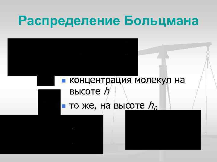 Распределение Больцмана n n концентрация молекул на высоте h то же, на высоте h