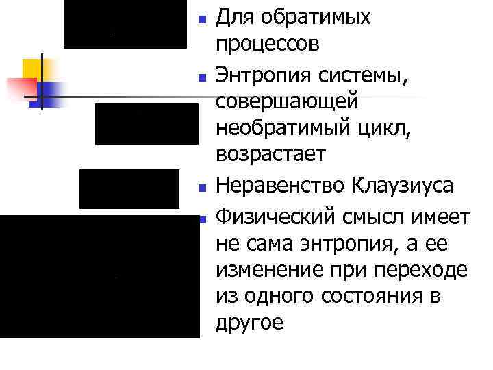 n n Для обратимых процессов Энтропия системы, совершающей необратимый цикл, возрастает Неравенство Клаузиуса Физический