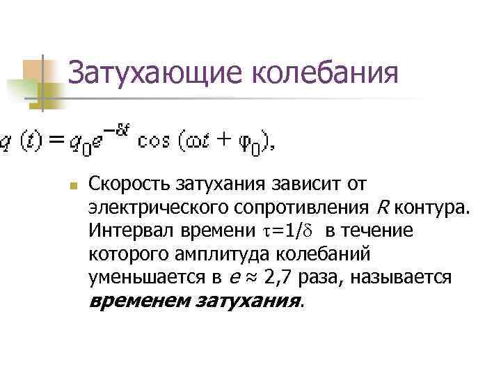 Затухающие колебания n Скорость затухания зависит от электрического сопротивления R контура. Интервал времени =1/