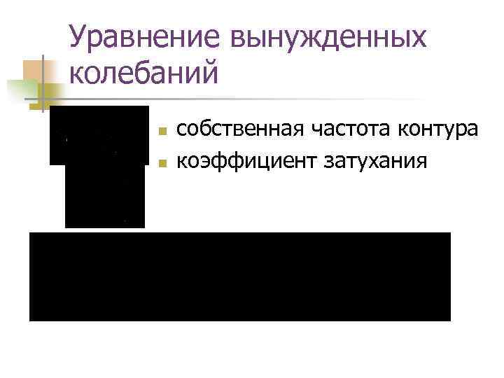 Уравнение вынужденных колебаний n n собственная частота контура коэффициент затухания 