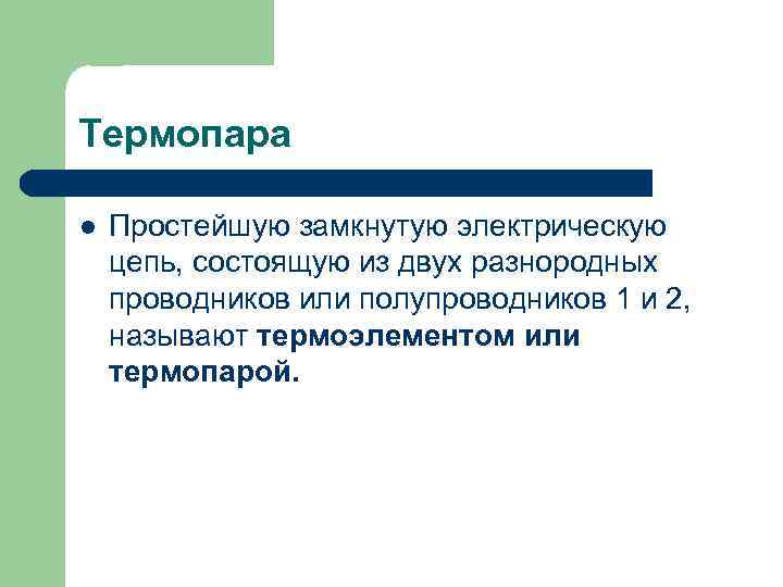 Термопара l Простейшую замкнутую электрическую цепь, состоящую из двух разнородных проводников или полупроводников 1