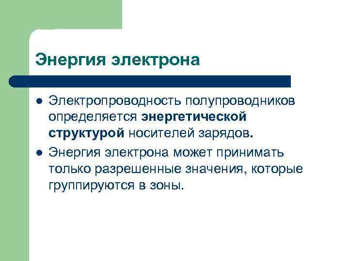 Энергия электрона l l Электропроводность полупроводников определяется энергетической структурой носителей зарядов. Энергия электрона может