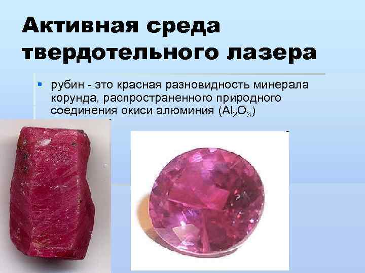 Активная среда твердотельного лазера § рубин - это красная разновидность минерала корунда, распространенного природного