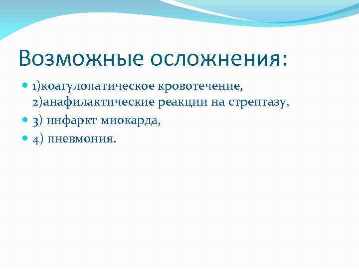 Возможные осложнения: 1)коагулопатическое кровотечение, 2)анафилактические реакции на стрептазу, 3) инфаркт миокарда, 4) пневмония. 