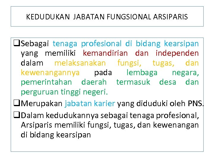 KEDUDUKAN JABATAN FUNGSIONAL ARSIPARIS q. Sebagai tenaga profesional di bidang kearsipan yang memiliki kemandirian