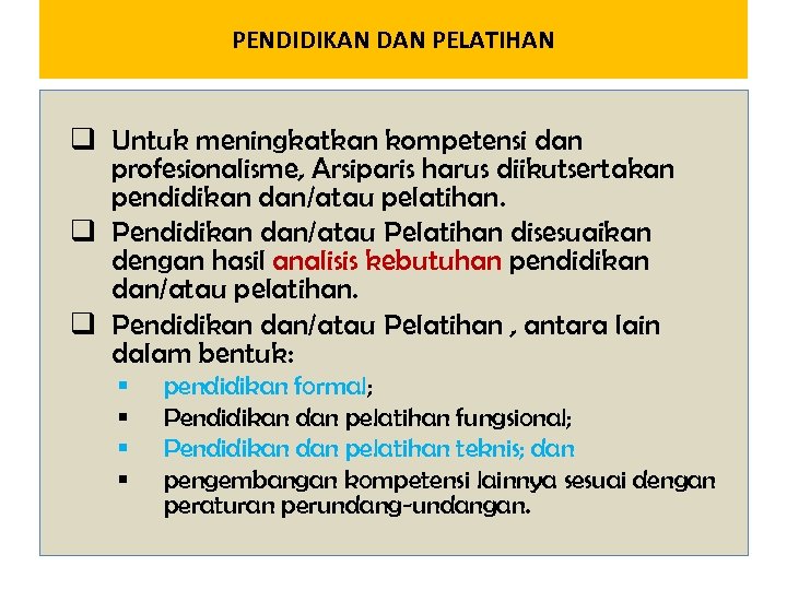 PENDIDIKAN DAN PELATIHAN q Untuk meningkatkan kompetensi dan profesionalisme, Arsiparis harus diikutsertakan pendidikan dan/atau