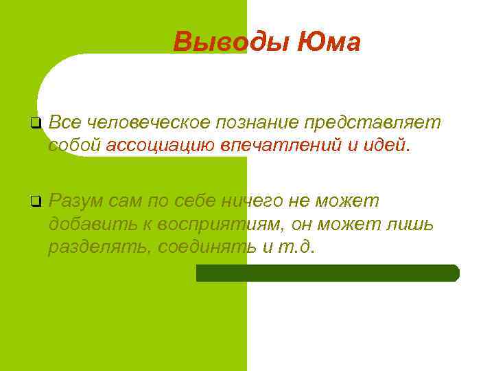 Выводы Юма q Все человеческое познание представляет собой ассоциацию впечатлений и идей. q Разум