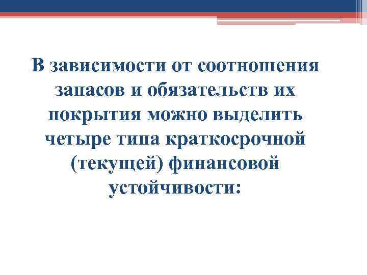 В зависимости от соотношения запасов и обязательств их покрытия можно выделить четыре типа краткосрочной