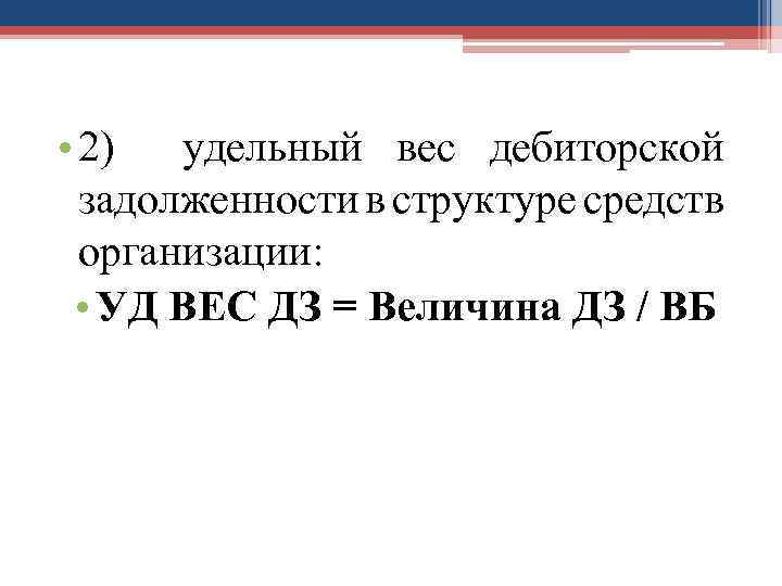  • 2) удельный вес дебиторской задолженности в структуре средств организации: • УД ВЕС