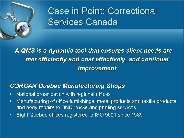 Case in Point: Correctional Services Canada A QMS is a dynamic tool that ensures