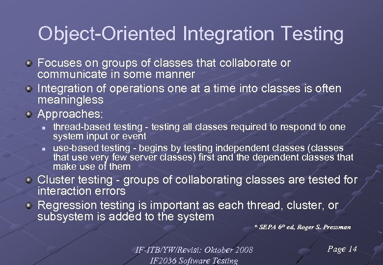 Object-Oriented Integration Testing Focuses on groups of classes that collaborate or communicate in some