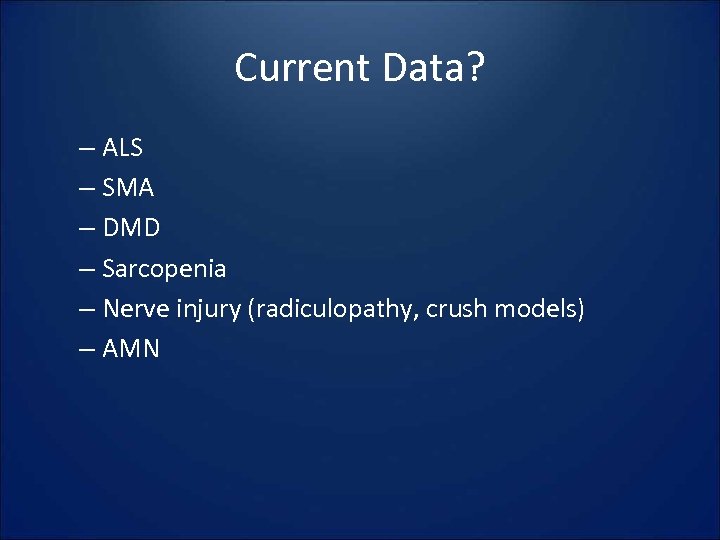 Current Data? – ALS – SMA – DMD – Sarcopenia – Nerve injury (radiculopathy,