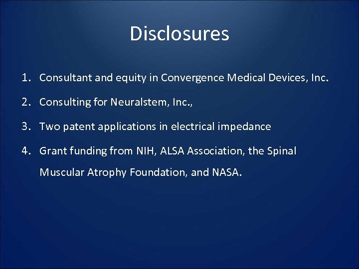 Disclosures 1. Consultant and equity in Convergence Medical Devices, Inc. 2. Consulting for Neuralstem,