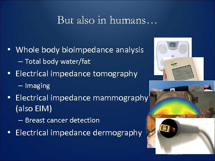 But also in humans… • Whole body bioimpedance analysis – Total body water/fat •