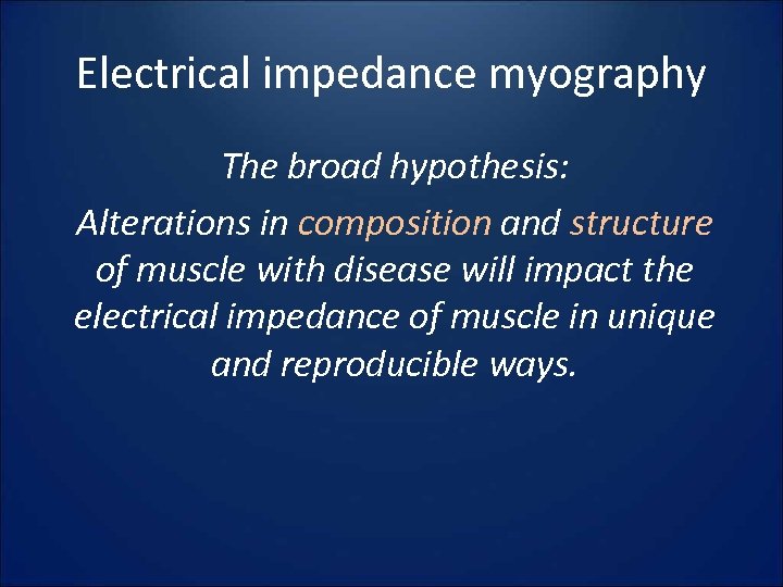 Electrical impedance myography The broad hypothesis: Alterations in composition and structure of muscle with