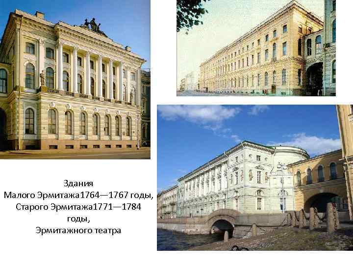 Здания Малого Эрмитажа 1764— 1767 годы, Старого Эрмитажа 1771— 1784 годы, Эрмитажного театра 