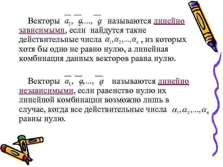 Векторы называются линейно зависимыми, если найдутся такие действительные числа , из которых хотя бы