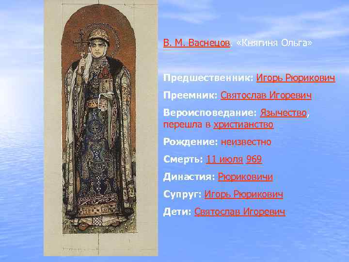 В. М. Васнецов. «Княгиня Ольга» Предшественник: Игорь Рюрикович Преемник: Святослав Игоревич Вероисповедание: Язычество, перешла