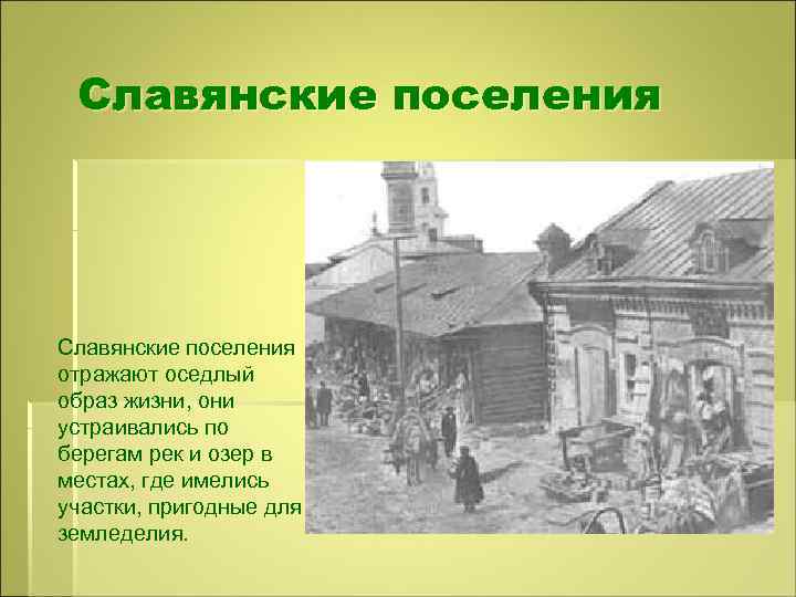 Славянские поселения отражают оседлый образ жизни, они устраивались по берегам рек и озер в