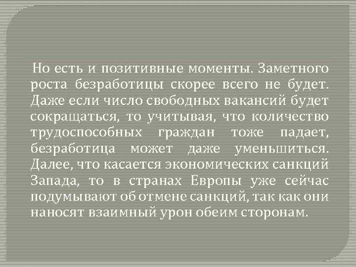 Но есть и позитивные моменты. Заметного роста безработицы скорее всего не будет. Даже если