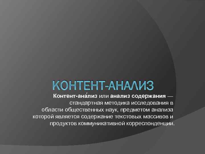 КОНТЕНТ-АНАЛИЗ Контент-ана лиз или анализ содержания — стандартная методика исследования в области общественных наук,