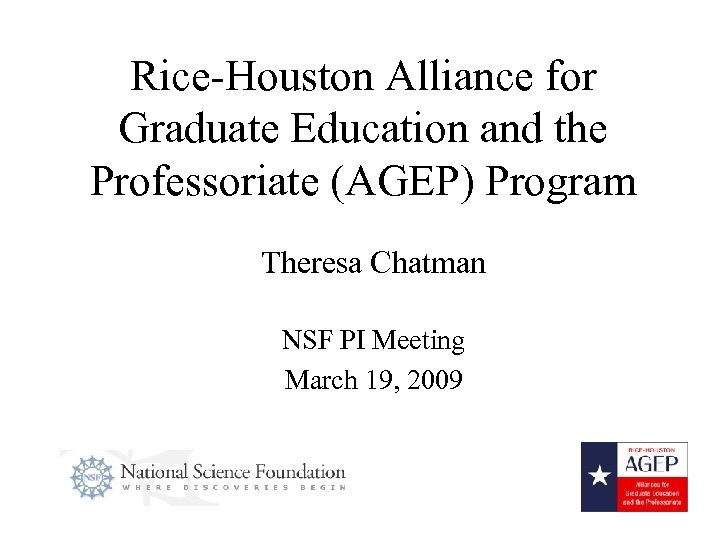 Rice-Houston Alliance for Graduate Education and the Professoriate (AGEP) Program Theresa Chatman NSF PI
