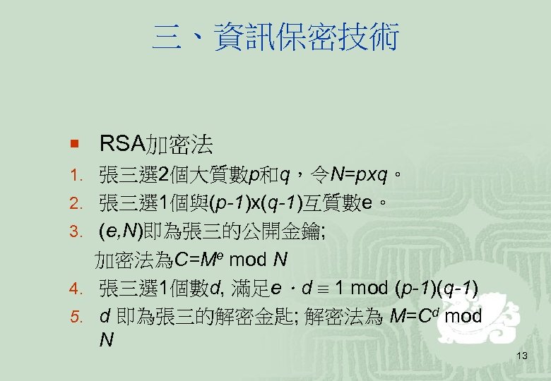 三、資訊保密技術 ¡ RSA加密法 1. 張三選 2個大質數p和q，令N=pxq。 2. 張三選 1個與(p-1)x(q-1)互質數e。 3. (e, N)即為張三的公開金鑰; 加密法為C=Me mod