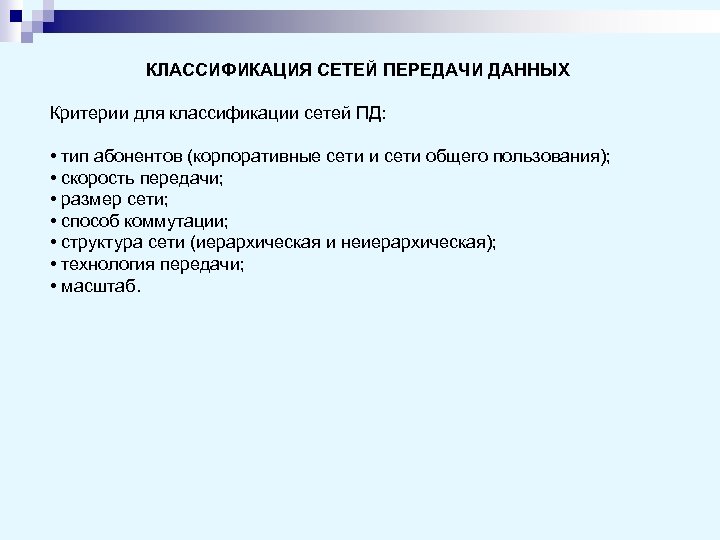 КЛАССИФИКАЦИЯ СЕТЕЙ ПЕРЕДАЧИ ДАННЫХ Критерии для классификации сетей ПД: • тип абонентов (корпоративные сети