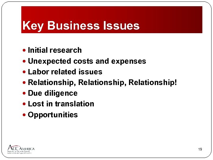 Key Business Issues Initial research Unexpected costs and expenses Labor related issues Relationship, Relationship!